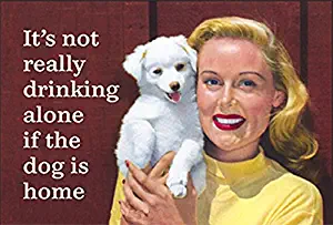 It's Not Really Drinking Alone If The Dog Is Home.... funny fridge magnet (ep)